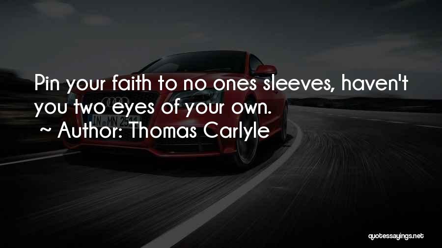 Thomas Carlyle Quotes: Pin Your Faith To No Ones Sleeves, Haven't You Two Eyes Of Your Own.