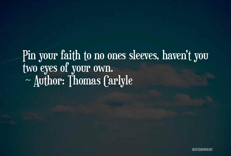 Thomas Carlyle Quotes: Pin Your Faith To No Ones Sleeves, Haven't You Two Eyes Of Your Own.