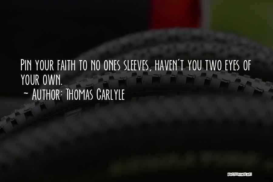 Thomas Carlyle Quotes: Pin Your Faith To No Ones Sleeves, Haven't You Two Eyes Of Your Own.