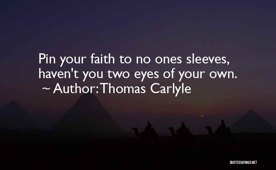 Thomas Carlyle Quotes: Pin Your Faith To No Ones Sleeves, Haven't You Two Eyes Of Your Own.