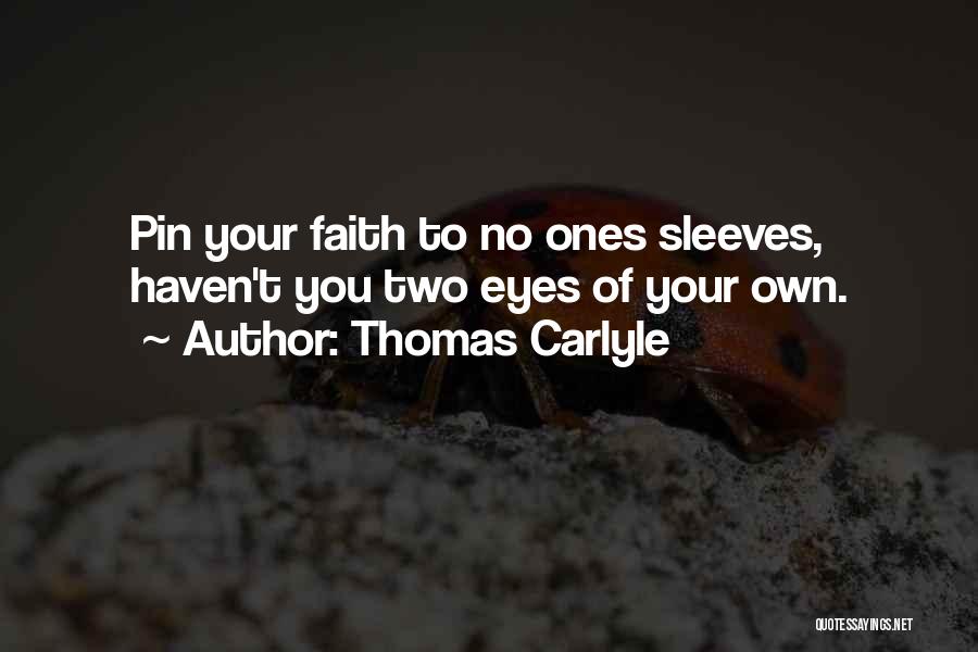 Thomas Carlyle Quotes: Pin Your Faith To No Ones Sleeves, Haven't You Two Eyes Of Your Own.