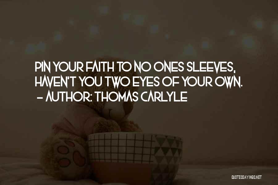 Thomas Carlyle Quotes: Pin Your Faith To No Ones Sleeves, Haven't You Two Eyes Of Your Own.