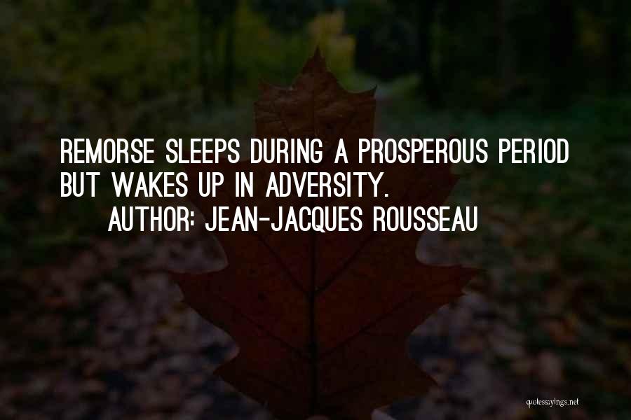Jean-Jacques Rousseau Quotes: Remorse Sleeps During A Prosperous Period But Wakes Up In Adversity.