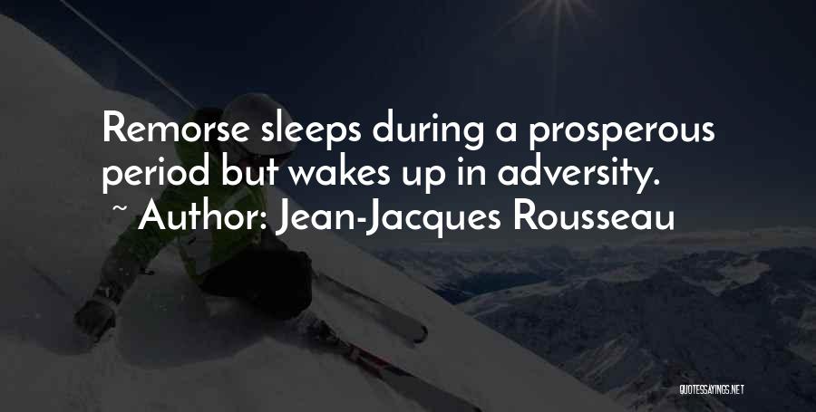 Jean-Jacques Rousseau Quotes: Remorse Sleeps During A Prosperous Period But Wakes Up In Adversity.