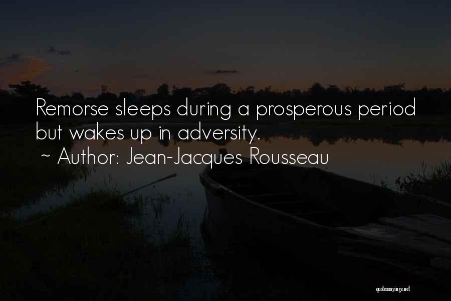 Jean-Jacques Rousseau Quotes: Remorse Sleeps During A Prosperous Period But Wakes Up In Adversity.