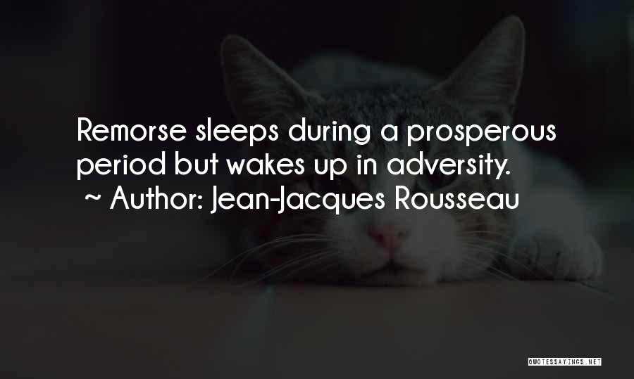 Jean-Jacques Rousseau Quotes: Remorse Sleeps During A Prosperous Period But Wakes Up In Adversity.