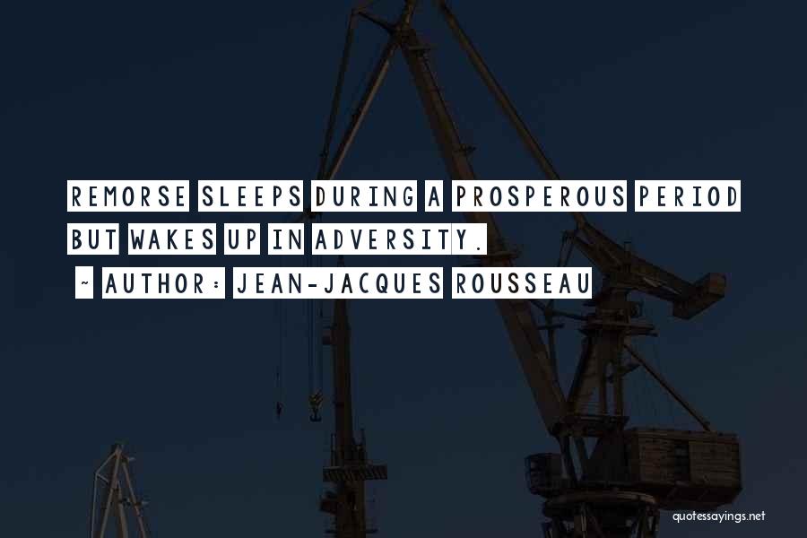 Jean-Jacques Rousseau Quotes: Remorse Sleeps During A Prosperous Period But Wakes Up In Adversity.