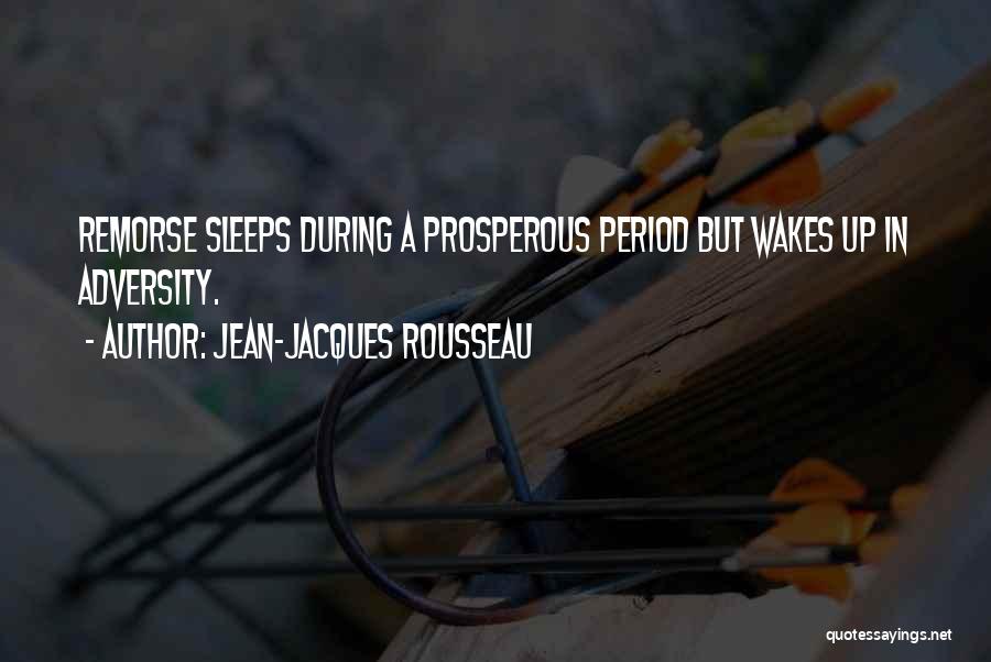 Jean-Jacques Rousseau Quotes: Remorse Sleeps During A Prosperous Period But Wakes Up In Adversity.