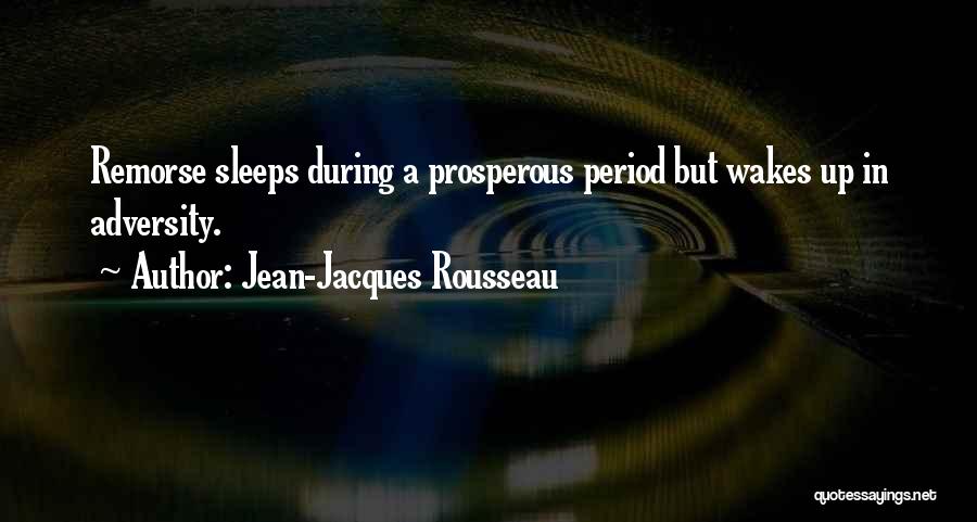 Jean-Jacques Rousseau Quotes: Remorse Sleeps During A Prosperous Period But Wakes Up In Adversity.
