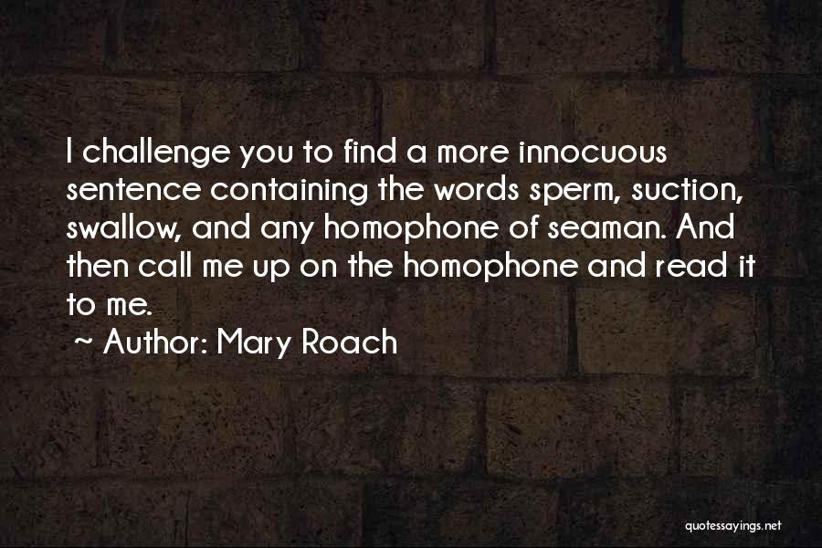 Mary Roach Quotes: I Challenge You To Find A More Innocuous Sentence Containing The Words Sperm, Suction, Swallow, And Any Homophone Of Seaman.