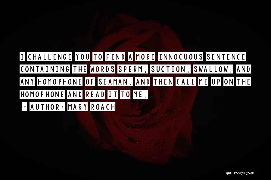 Mary Roach Quotes: I Challenge You To Find A More Innocuous Sentence Containing The Words Sperm, Suction, Swallow, And Any Homophone Of Seaman.