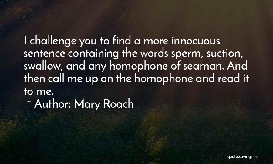 Mary Roach Quotes: I Challenge You To Find A More Innocuous Sentence Containing The Words Sperm, Suction, Swallow, And Any Homophone Of Seaman.
