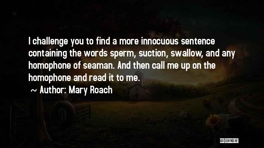 Mary Roach Quotes: I Challenge You To Find A More Innocuous Sentence Containing The Words Sperm, Suction, Swallow, And Any Homophone Of Seaman.