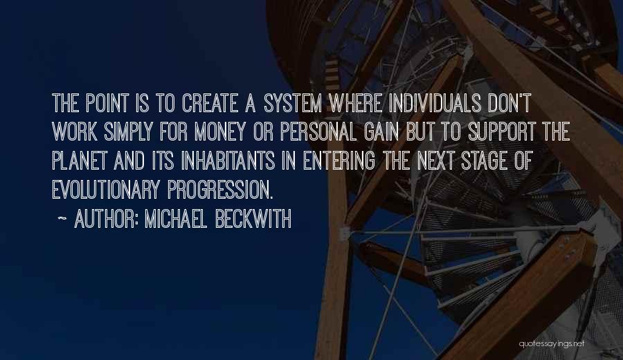 Michael Beckwith Quotes: The Point Is To Create A System Where Individuals Don't Work Simply For Money Or Personal Gain But To Support