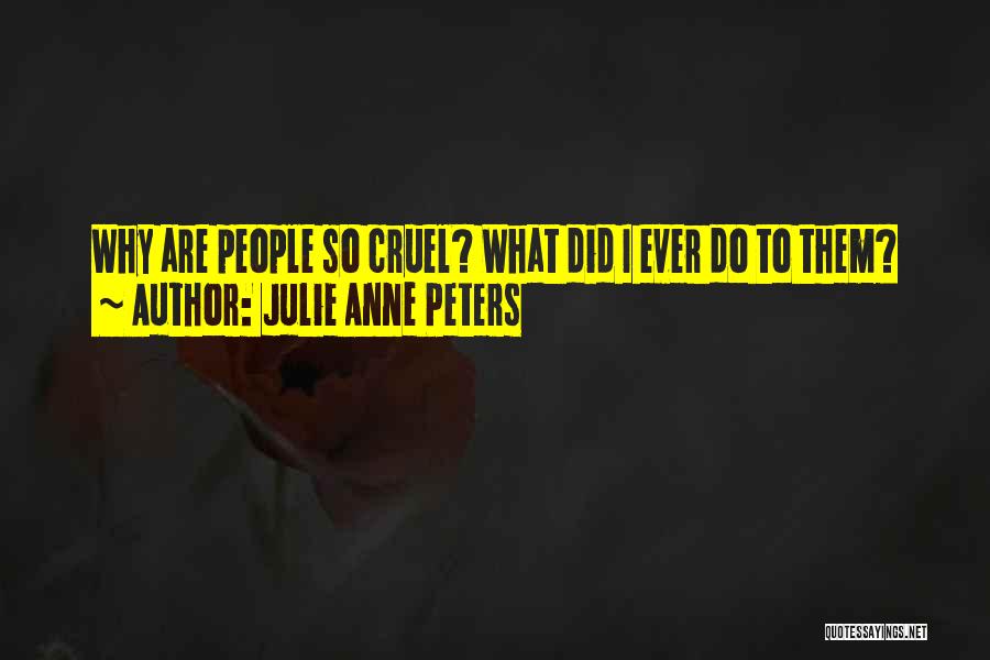 Julie Anne Peters Quotes: Why Are People So Cruel? What Did I Ever Do To Them?