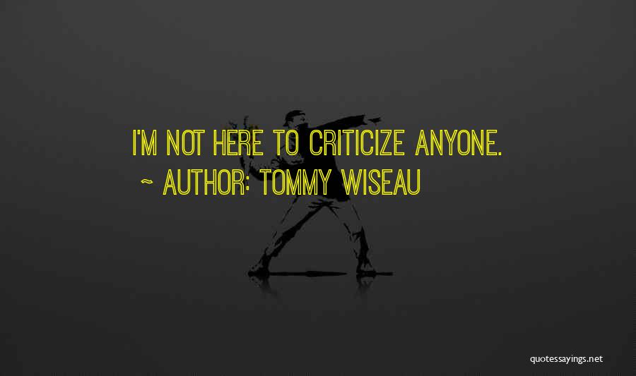 Tommy Wiseau Quotes: I'm Not Here To Criticize Anyone.