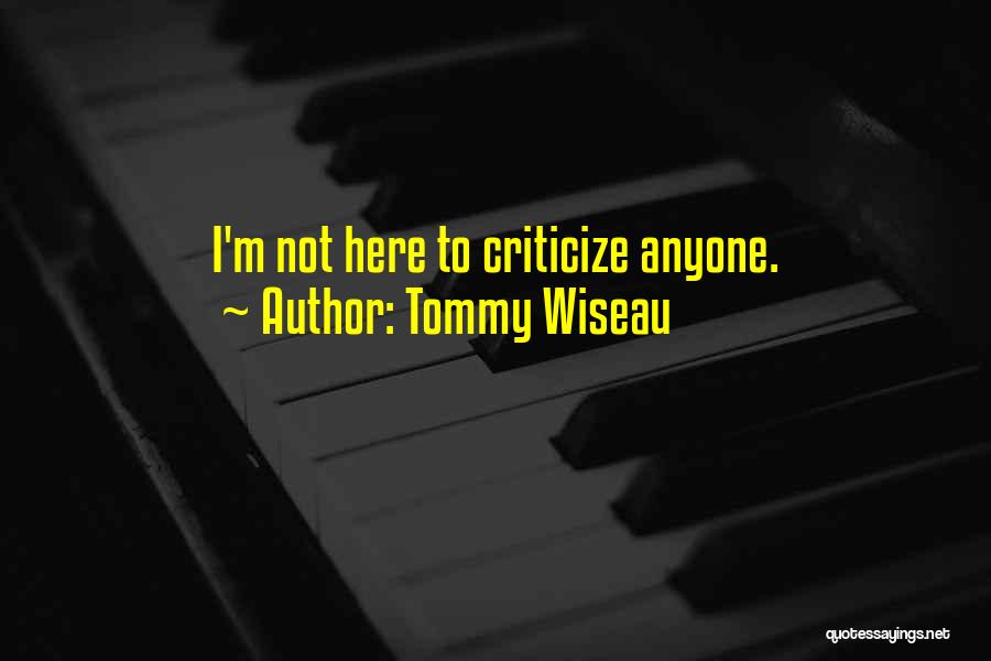 Tommy Wiseau Quotes: I'm Not Here To Criticize Anyone.