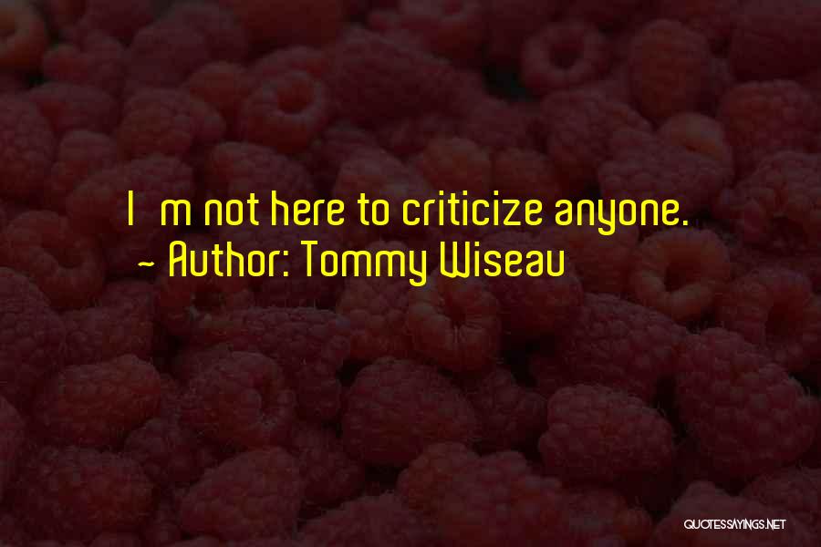 Tommy Wiseau Quotes: I'm Not Here To Criticize Anyone.