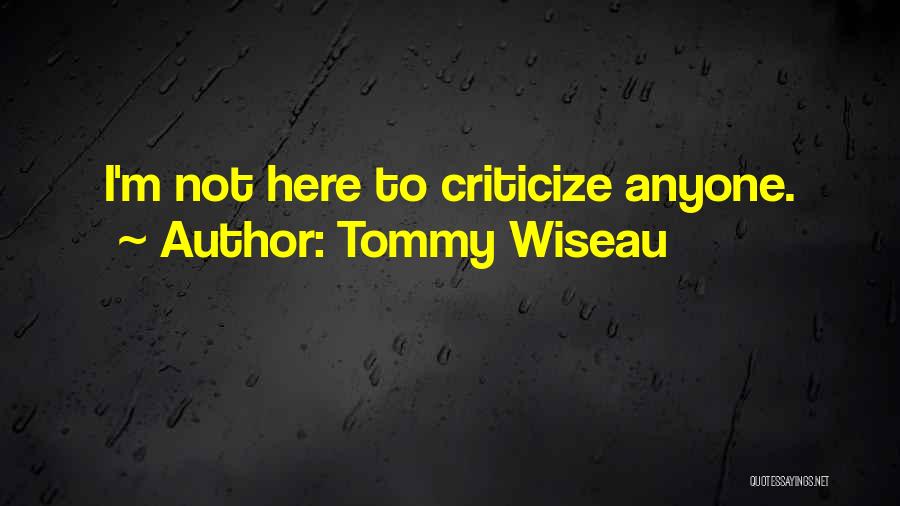 Tommy Wiseau Quotes: I'm Not Here To Criticize Anyone.