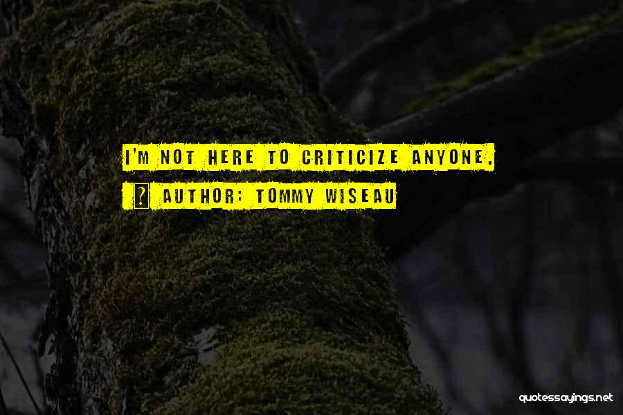 Tommy Wiseau Quotes: I'm Not Here To Criticize Anyone.