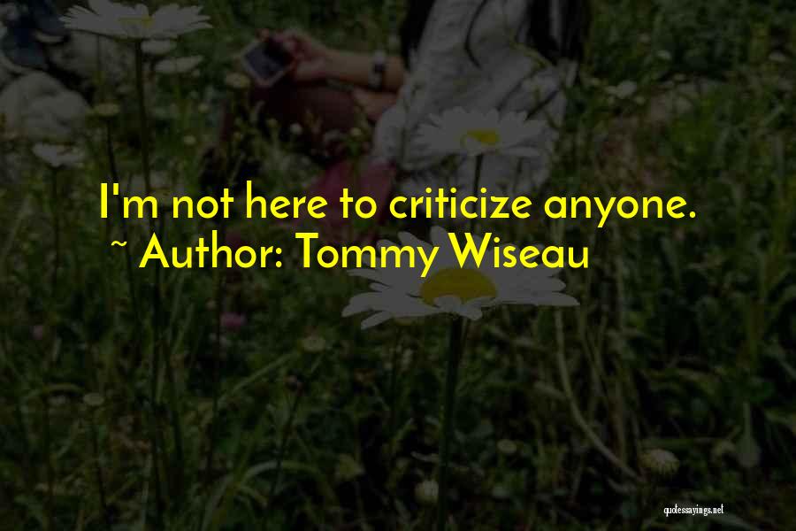 Tommy Wiseau Quotes: I'm Not Here To Criticize Anyone.