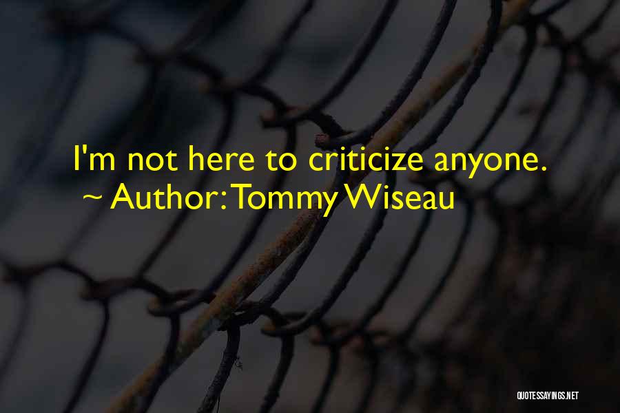 Tommy Wiseau Quotes: I'm Not Here To Criticize Anyone.