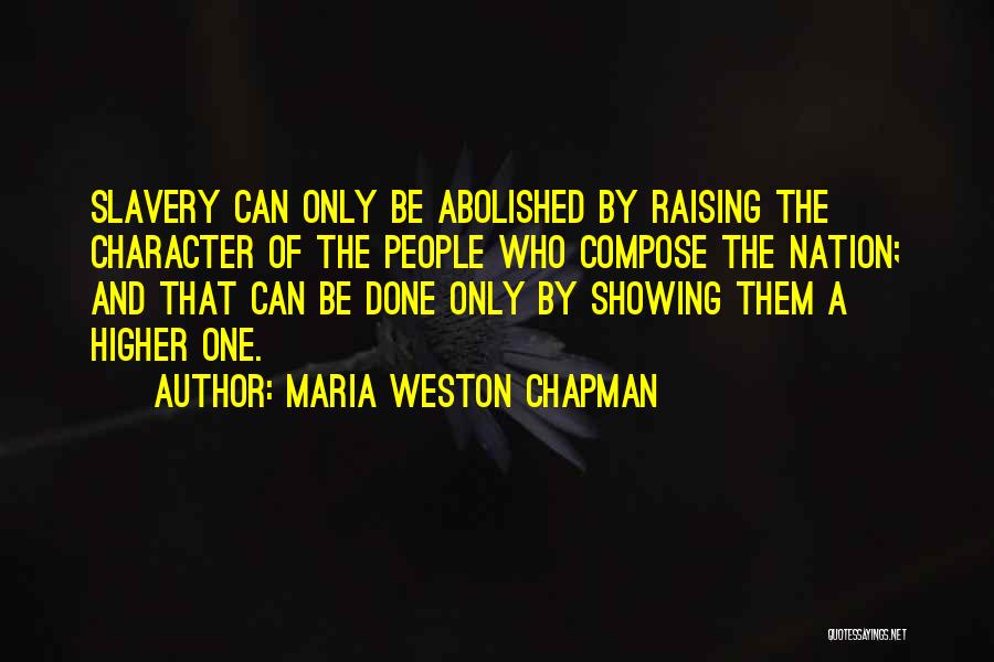 Maria Weston Chapman Quotes: Slavery Can Only Be Abolished By Raising The Character Of The People Who Compose The Nation; And That Can Be