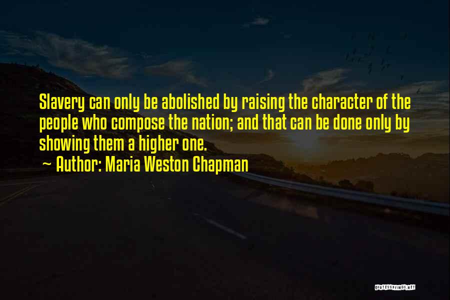 Maria Weston Chapman Quotes: Slavery Can Only Be Abolished By Raising The Character Of The People Who Compose The Nation; And That Can Be