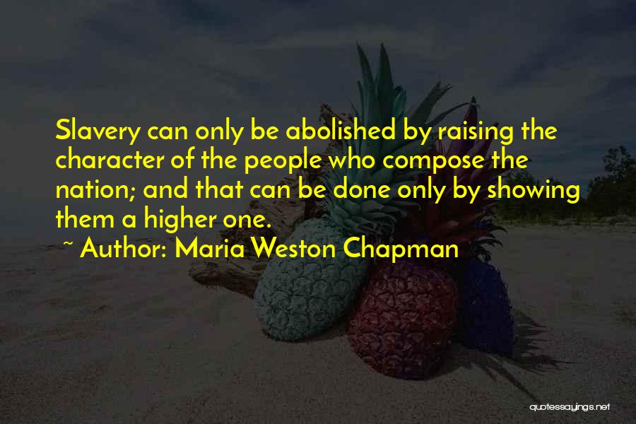 Maria Weston Chapman Quotes: Slavery Can Only Be Abolished By Raising The Character Of The People Who Compose The Nation; And That Can Be