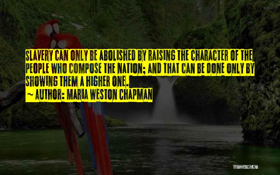 Maria Weston Chapman Quotes: Slavery Can Only Be Abolished By Raising The Character Of The People Who Compose The Nation; And That Can Be