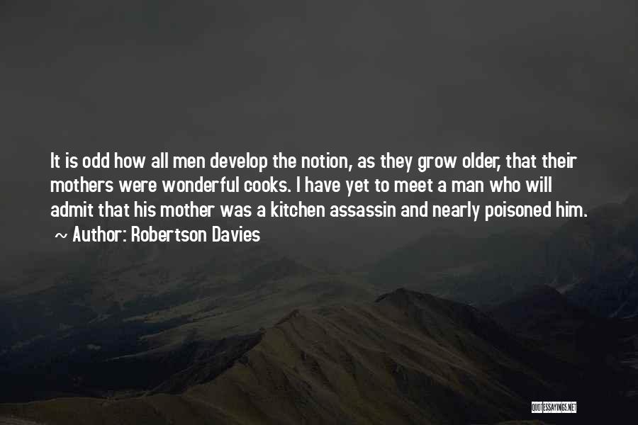 Robertson Davies Quotes: It Is Odd How All Men Develop The Notion, As They Grow Older, That Their Mothers Were Wonderful Cooks. I