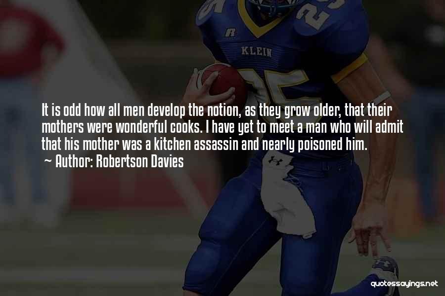Robertson Davies Quotes: It Is Odd How All Men Develop The Notion, As They Grow Older, That Their Mothers Were Wonderful Cooks. I