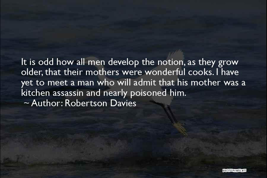 Robertson Davies Quotes: It Is Odd How All Men Develop The Notion, As They Grow Older, That Their Mothers Were Wonderful Cooks. I