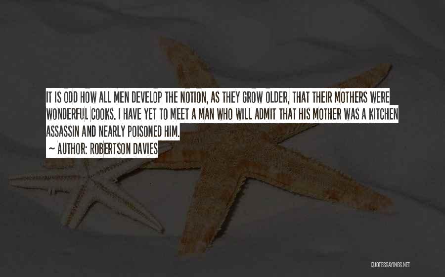 Robertson Davies Quotes: It Is Odd How All Men Develop The Notion, As They Grow Older, That Their Mothers Were Wonderful Cooks. I