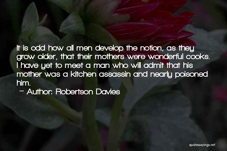 Robertson Davies Quotes: It Is Odd How All Men Develop The Notion, As They Grow Older, That Their Mothers Were Wonderful Cooks. I