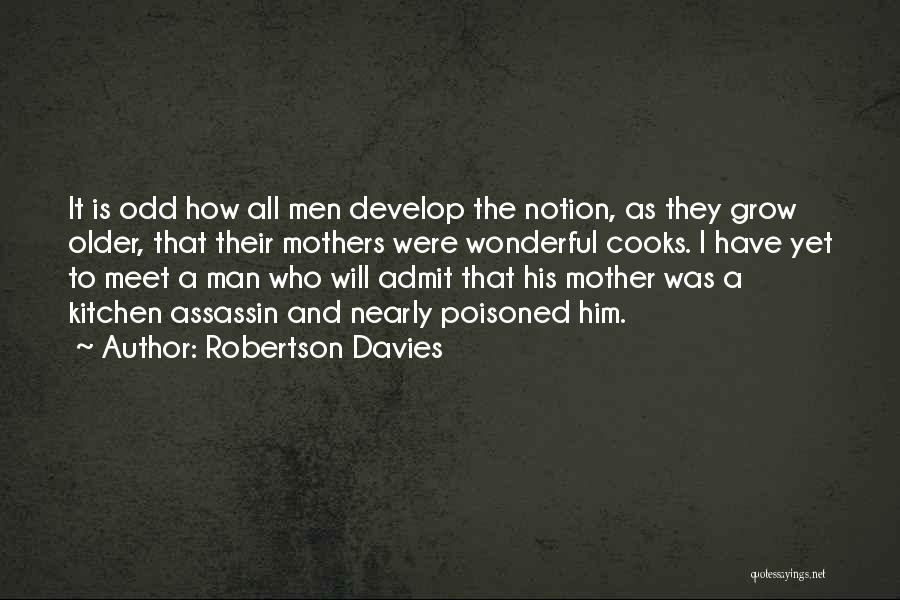 Robertson Davies Quotes: It Is Odd How All Men Develop The Notion, As They Grow Older, That Their Mothers Were Wonderful Cooks. I