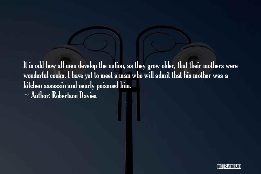 Robertson Davies Quotes: It Is Odd How All Men Develop The Notion, As They Grow Older, That Their Mothers Were Wonderful Cooks. I