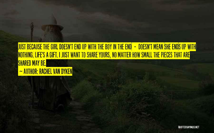 Rachel Van Dyken Quotes: Just Because The Girl Doesn't End Up With The Boy In The End - Doesn't Mean She Ends Up With