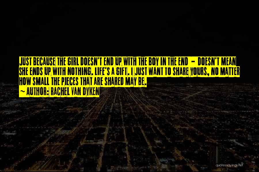 Rachel Van Dyken Quotes: Just Because The Girl Doesn't End Up With The Boy In The End - Doesn't Mean She Ends Up With