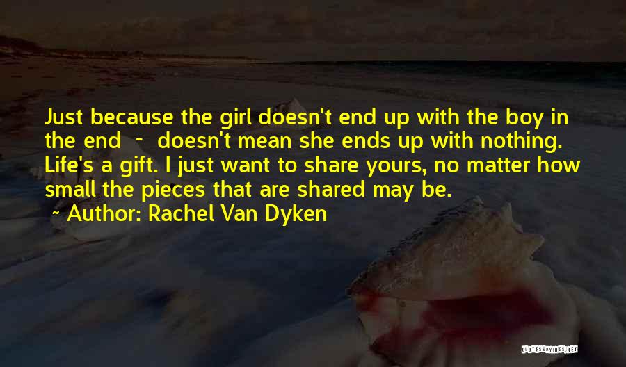 Rachel Van Dyken Quotes: Just Because The Girl Doesn't End Up With The Boy In The End - Doesn't Mean She Ends Up With