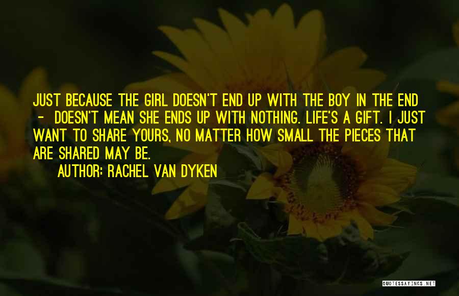 Rachel Van Dyken Quotes: Just Because The Girl Doesn't End Up With The Boy In The End - Doesn't Mean She Ends Up With