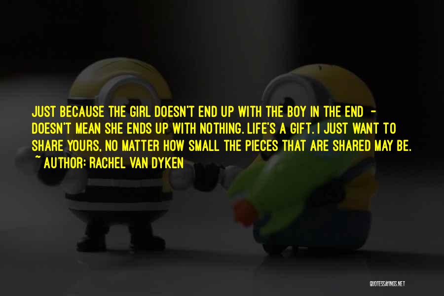 Rachel Van Dyken Quotes: Just Because The Girl Doesn't End Up With The Boy In The End - Doesn't Mean She Ends Up With