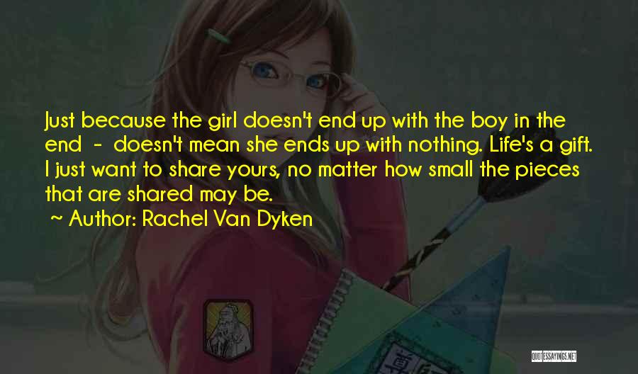 Rachel Van Dyken Quotes: Just Because The Girl Doesn't End Up With The Boy In The End - Doesn't Mean She Ends Up With