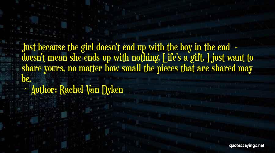 Rachel Van Dyken Quotes: Just Because The Girl Doesn't End Up With The Boy In The End - Doesn't Mean She Ends Up With