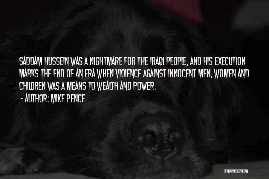 Mike Pence Quotes: Saddam Hussein Was A Nightmare For The Iraqi People, And His Execution Marks The End Of An Era When Violence