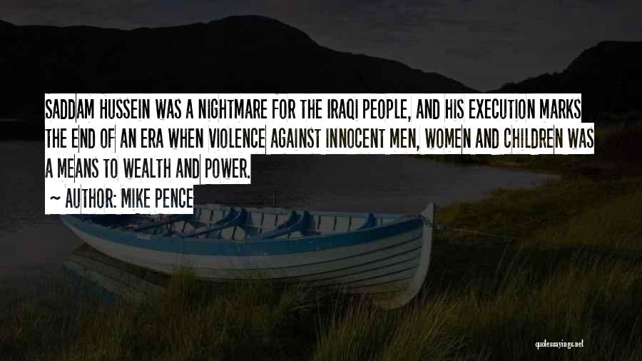 Mike Pence Quotes: Saddam Hussein Was A Nightmare For The Iraqi People, And His Execution Marks The End Of An Era When Violence