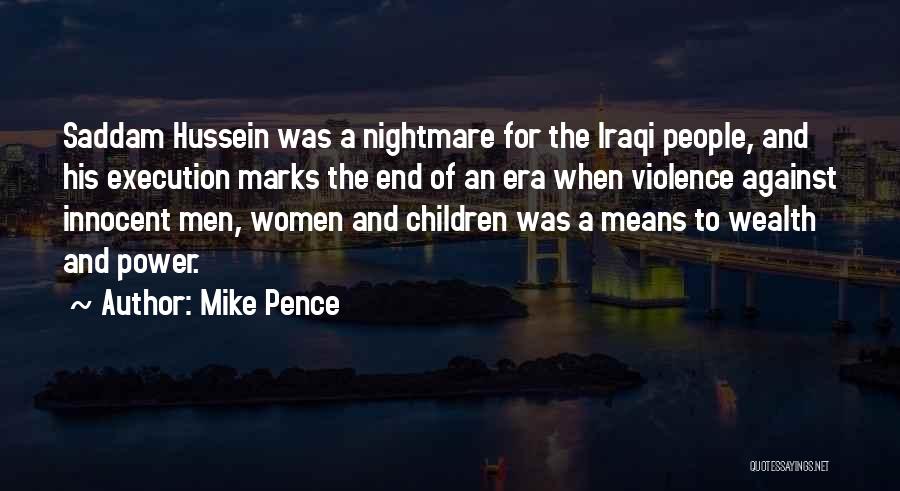 Mike Pence Quotes: Saddam Hussein Was A Nightmare For The Iraqi People, And His Execution Marks The End Of An Era When Violence