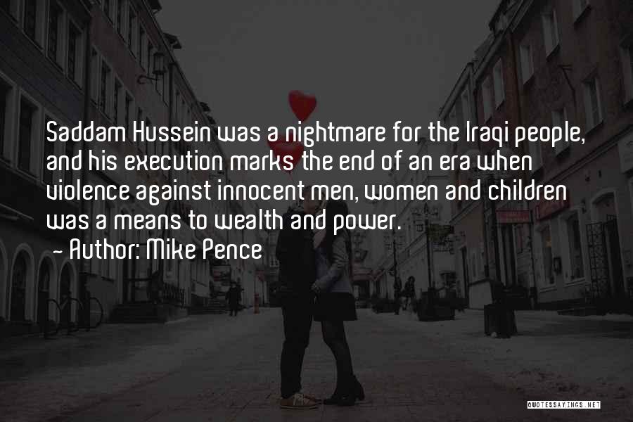 Mike Pence Quotes: Saddam Hussein Was A Nightmare For The Iraqi People, And His Execution Marks The End Of An Era When Violence