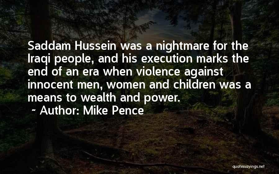 Mike Pence Quotes: Saddam Hussein Was A Nightmare For The Iraqi People, And His Execution Marks The End Of An Era When Violence