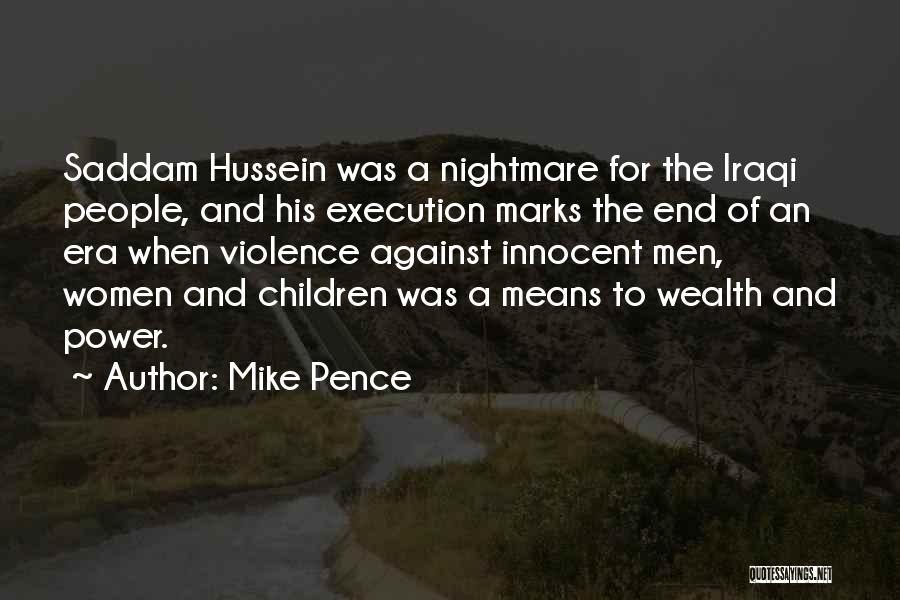 Mike Pence Quotes: Saddam Hussein Was A Nightmare For The Iraqi People, And His Execution Marks The End Of An Era When Violence